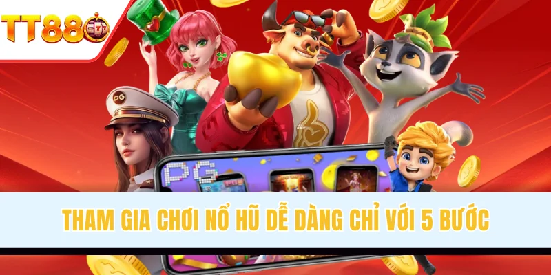 Tham gia chơi nổ hũ dễ dàng chỉ với 5 bước